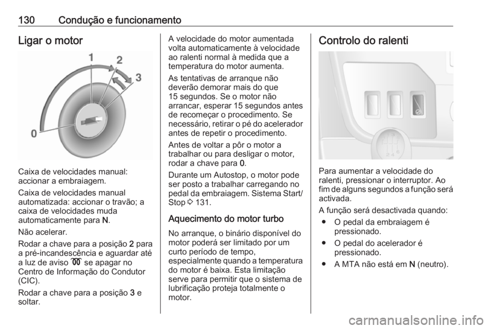 OPEL MOVANO_B 2016 Manual de Instruções (in Portugues) 130Condução e funcionamentoLigar o motor
Caixa de velocidades manual:
accionar a embraiagem.
Caixa de velocidades manual
automatizada: accionar o travão; a
caixa de velocidades muda
automaticamente OPEL MOVANO_B 2016 Manual de Instruções (in Portugues) 130Condução e funcionamentoLigar o motor
Caixa de velocidades manual:
accionar a embraiagem.
Caixa de velocidades manual
automatizada: accionar o travão; a
caixa de velocidades muda
automaticamente