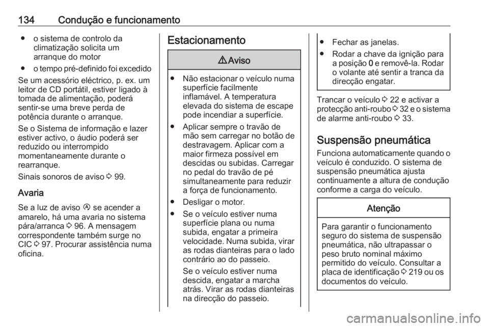 OPEL MOVANO_B 2016 Manual de Instruções (in Portugues) 134Condução e funcionamento● o sistema de controlo daclimatização solicita um
arranque do motor
● o tempo pré-definido foi excedido
Se um acessório eléctrico, p. ex. um
leitor de CD portát OPEL MOVANO_B 2016 Manual de Instruções (in Portugues) 134Condução e funcionamento● o sistema de controlo daclimatização solicita um
arranque do motor
● o tempo pré-definido foi excedido
Se um acessório eléctrico, p. ex. um
leitor de CD portát