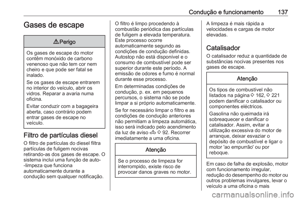 OPEL MOVANO_B 2016 Manual de Instruções (in Portugues) Condução e funcionamento137Gases de escape9Perigo
Os gases de escape do motor
contêm monóxido de carbono
venenoso que não tem cor nem
cheiro e que pode ser fatal se
inalado.
Se os gases de escape OPEL MOVANO_B 2016 Manual de Instruções (in Portugues) Condução e funcionamento137Gases de escape9Perigo
Os gases de escape do motor
contêm monóxido de carbono
venenoso que não tem cor nem
cheiro e que pode ser fatal se
inalado.
Se os gases de escape