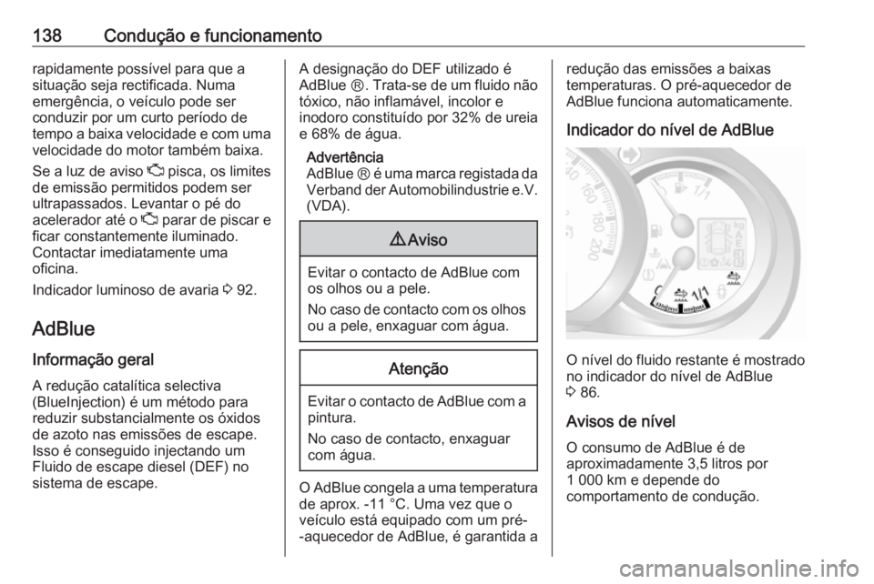 OPEL MOVANO_B 2016 Manual de Instruções (in Portugues) 138Condução e funcionamentorapidamente possível para que a
situação seja rectificada. Numa
emergência, o veículo pode ser
conduzir por um curto período de
tempo a baixa velocidade e com uma
ve OPEL MOVANO_B 2016 Manual de Instruções (in Portugues) 138Condução e funcionamentorapidamente possível para que a
situação seja rectificada. Numa
emergência, o veículo pode ser
conduzir por um curto período de
tempo a baixa velocidade e com uma
ve