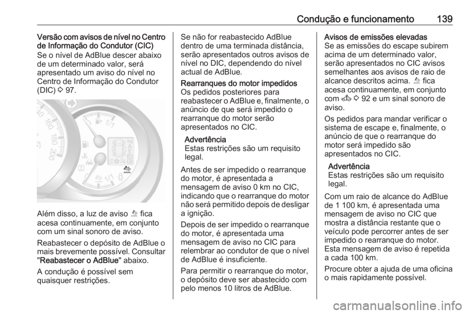 OPEL MOVANO_B 2016 Manual de Instruções (in Portugues) Condução e funcionamento139Versão com avisos de nível no Centro
de Informação do Condutor (CIC)
Se o nível de AdBlue descer abaixo
de um determinado valor, será
apresentado um aviso do nível OPEL MOVANO_B 2016 Manual de Instruções (in Portugues) Condução e funcionamento139Versão com avisos de nível no Centro
de Informação do Condutor (CIC)
Se o nível de AdBlue descer abaixo
de um determinado valor, será
apresentado um aviso do nível