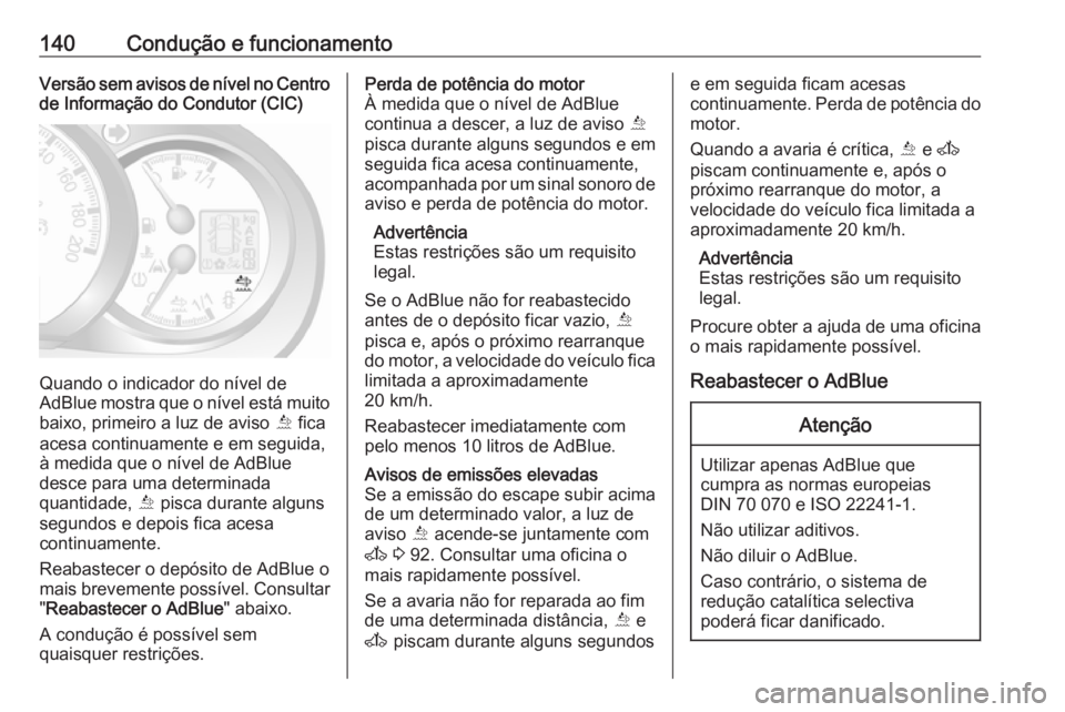 OPEL MOVANO_B 2016 Manual de Instruções (in Portugues) 140Condução e funcionamentoVersão sem avisos de nível no Centrode Informação do Condutor (CIC)
Quando o indicador do nível de
AdBlue mostra que o nível está muito
baixo, primeiro a luz de avi OPEL MOVANO_B 2016 Manual de Instruções (in Portugues) 140Condução e funcionamentoVersão sem avisos de nível no Centrode Informação do Condutor (CIC)
Quando o indicador do nível de
AdBlue mostra que o nível está muito
baixo, primeiro a luz de avi