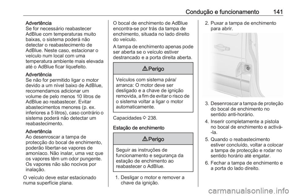 OPEL MOVANO_B 2016 Manual de Instruções (in Portugues) Condução e funcionamento141Advertência
Se for necessário reabastecer
AdBlue com temperaturas muito
baixas, o sistema poderá não
detectar o reabastecimento de
AdBlue. Neste caso, estacionar o
ve OPEL MOVANO_B 2016 Manual de Instruções (in Portugues) Condução e funcionamento141Advertência
Se for necessário reabastecer
AdBlue com temperaturas muito
baixas, o sistema poderá não
detectar o reabastecimento de
AdBlue. Neste caso, estacionar o
ve