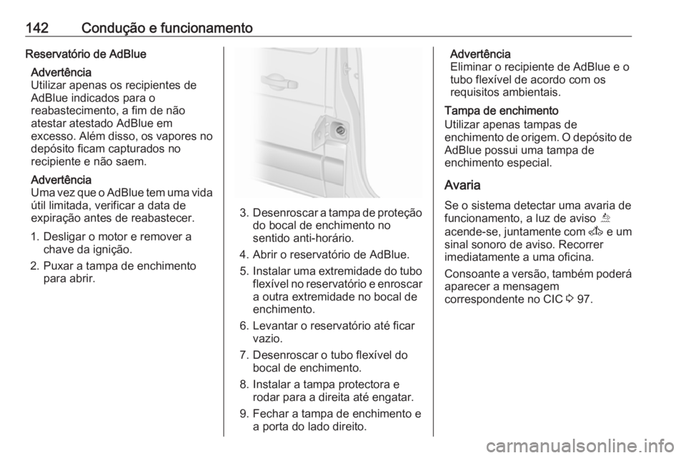 OPEL MOVANO_B 2016 Manual de Instruções (in Portugues) 142Condução e funcionamentoReservatório de AdBlueAdvertência
Utilizar apenas os recipientes de
AdBlue indicados para o
reabastecimento, a fim de não
atestar atestado AdBlue em
excesso. Além diss OPEL MOVANO_B 2016 Manual de Instruções (in Portugues) 142Condução e funcionamentoReservatório de AdBlueAdvertência
Utilizar apenas os recipientes de
AdBlue indicados para o
reabastecimento, a fim de não
atestar atestado AdBlue em
excesso. Além diss