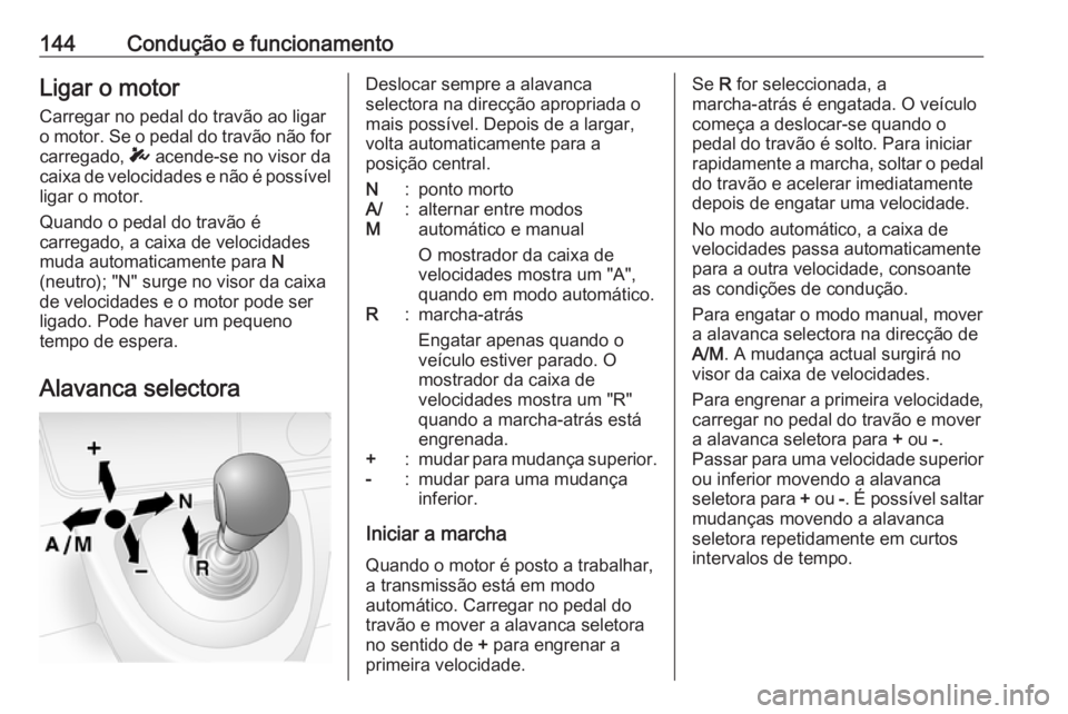 OPEL MOVANO_B 2016 Manual de Instruções (in Portugues) 144Condução e funcionamentoLigar o motor
Carregar no pedal do travão ao ligar
o motor. Se o pedal do travão não for
carregado, T acende-se no visor da
caixa de velocidades e não é possível li OPEL MOVANO_B 2016 Manual de Instruções (in Portugues) 144Condução e funcionamentoLigar o motor
Carregar no pedal do travão ao ligar
o motor. Se o pedal do travão não for
carregado, T acende-se no visor da
caixa de velocidades e não é possível li