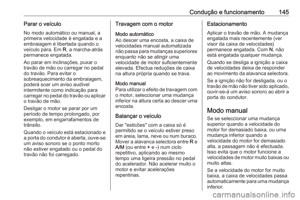 OPEL MOVANO_B 2016 Manual de Instruções (in Portugues) Condução e funcionamento145Parar o veículoNo modo automático ou manual, a
primeira velocidade é engatada e a
embraiagem é libertada quando o
veículo pára. Em R, a marcha-atrás
permanece enga OPEL MOVANO_B 2016 Manual de Instruções (in Portugues) Condução e funcionamento145Parar o veículoNo modo automático ou manual, a
primeira velocidade é engatada e a
embraiagem é libertada quando o
veículo pára. Em R, a marcha-atrás
permanece enga
