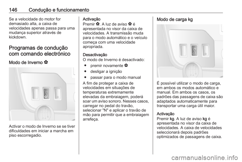 OPEL MOVANO_B 2016 Manual de Instruções (in Portugues) 146Condução e funcionamentoSe a velocidade do motor for
demasiado alta, a caixa de
velocidades apenas passa para uma
mudança superior através de
kickdown.
Programas de condução
com comando elect OPEL MOVANO_B 2016 Manual de Instruções (in Portugues) 146Condução e funcionamentoSe a velocidade do motor for
demasiado alta, a caixa de
velocidades apenas passa para uma
mudança superior através de
kickdown.
Programas de condução
com comando elect