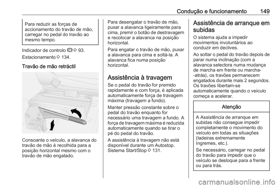 OPEL MOVANO_B 2016 Manual de Instruções (in Portugues) Condução e funcionamento149Para reduzir as forças de
accionamento do travão de mão,
carregar no pedal do travão ao
mesmo tempo.
Indicador de controlo R 3 93.
Estacionamento 3 134.
Travão de OPEL MOVANO_B 2016 Manual de Instruções (in Portugues) Condução e funcionamento149Para reduzir as forças de
accionamento do travão de mão,
carregar no pedal do travão ao
mesmo tempo.
Indicador de controlo R 3 93.
Estacionamento 3 134.
Travão de