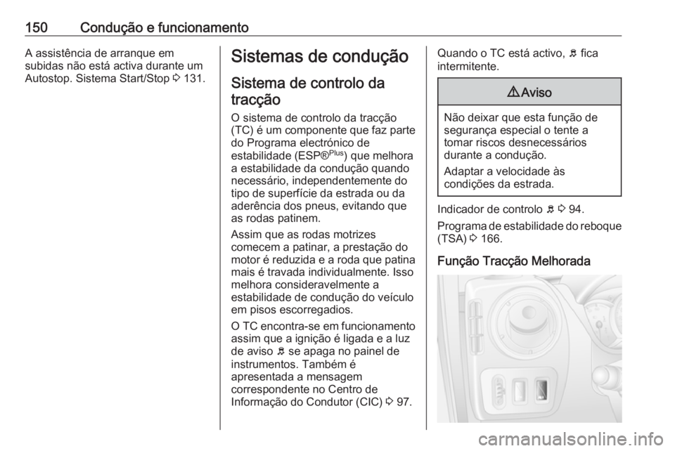 OPEL MOVANO_B 2016 Manual de Instruções (in Portugues) 150Condução e funcionamentoA assistência de arranque em
subidas não está activa durante um
Autostop. Sistema Start/Stop 3 131.Sistemas de condução
Sistema de controlo datracção
O sistema de OPEL MOVANO_B 2016 Manual de Instruções (in Portugues) 150Condução e funcionamentoA assistência de arranque em
subidas não está activa durante um
Autostop. Sistema Start/Stop 3 131.Sistemas de condução
Sistema de controlo datracção
O sistema de