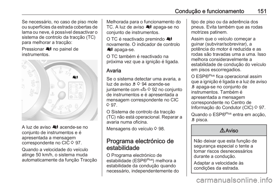 OPEL MOVANO_B 2016 Manual de Instruções (in Portugues) Condução e funcionamento151Se necessário, no caso de piso mole
ou superfícies da estrada cobertas de
lama ou neve, é possível desactivar o sistema de controlo da tracção (TC)
para melhorar a t OPEL MOVANO_B 2016 Manual de Instruções (in Portugues) Condução e funcionamento151Se necessário, no caso de piso mole
ou superfícies da estrada cobertas de
lama ou neve, é possível desactivar o sistema de controlo da tracção (TC)
para melhorar a t