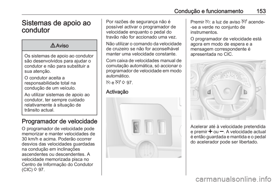 OPEL MOVANO_B 2016 Manual de Instruções (in Portugues) Condução e funcionamento153Sistemas de apoio ao
condutor9 Aviso
Os sistemas de apoio ao condutor
são desenvolvidos para ajudar o
condutor e não para substituir a
sua atenção.
O condutor aceita a OPEL MOVANO_B 2016 Manual de Instruções (in Portugues) Condução e funcionamento153Sistemas de apoio ao
condutor9 Aviso
Os sistemas de apoio ao condutor
são desenvolvidos para ajudar o
condutor e não para substituir a
sua atenção.
O condutor aceita a