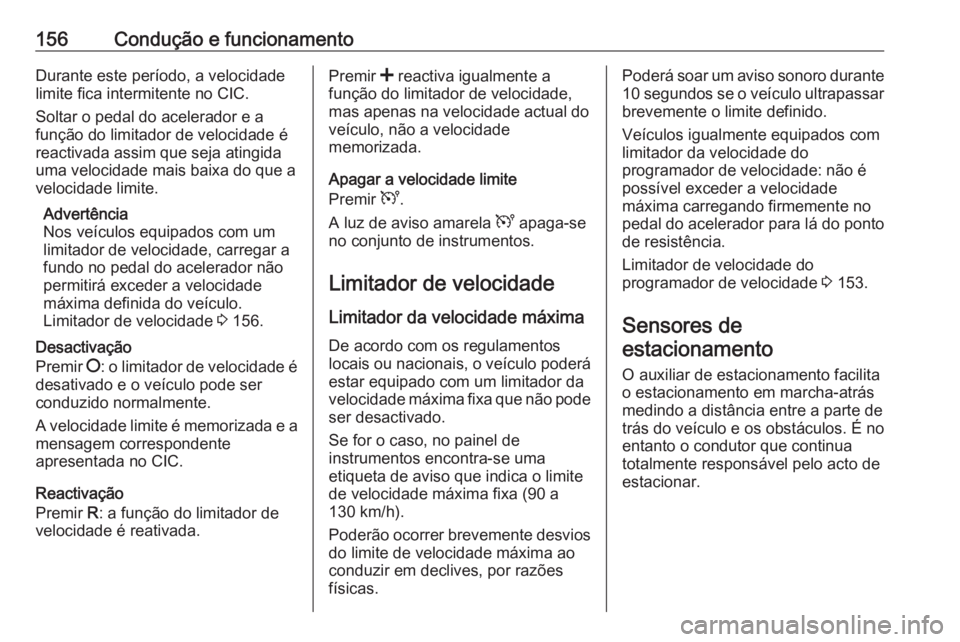 OPEL MOVANO_B 2016 Manual de Instruções (in Portugues) 156Condução e funcionamentoDurante este período, a velocidade
limite fica intermitente no CIC.
Soltar o pedal do acelerador e a
função do limitador de velocidade é
reactivada assim que seja atin OPEL MOVANO_B 2016 Manual de Instruções (in Portugues) 156Condução e funcionamentoDurante este período, a velocidade
limite fica intermitente no CIC.
Soltar o pedal do acelerador e a
função do limitador de velocidade é
reactivada assim que seja atin