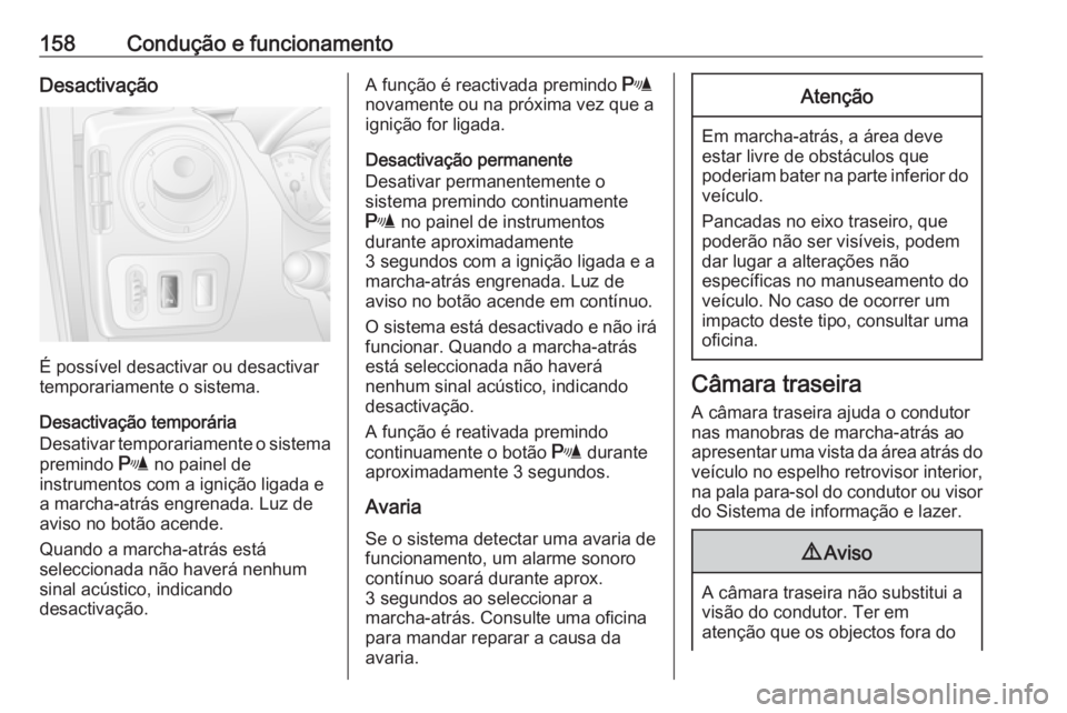 OPEL MOVANO_B 2016 Manual de Instruções (in Portugues) 158Condução e funcionamentoDesactivação
É possível desactivar ou desactivar
temporariamente o sistema.
Desactivação temporária
Desativar temporariamente o sistema premindo r no painel de
ins OPEL MOVANO_B 2016 Manual de Instruções (in Portugues) 158Condução e funcionamentoDesactivação
É possível desactivar ou desactivar
temporariamente o sistema.
Desactivação temporária
Desativar temporariamente o sistema premindo r no painel de
ins