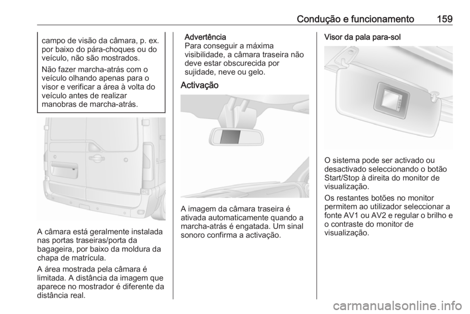 OPEL MOVANO_B 2016 Manual de Instruções (in Portugues) Condução e funcionamento159campo de visão da câmara, p. ex.por baixo do pára-choques ou do
veículo, não são mostrados.
Não fazer marcha-atrás com o
veículo olhando apenas para o
visor e ver OPEL MOVANO_B 2016 Manual de Instruções (in Portugues) Condução e funcionamento159campo de visão da câmara, p. ex.por baixo do pára-choques ou do
veículo, não são mostrados.
Não fazer marcha-atrás com o
veículo olhando apenas para o
visor e ver