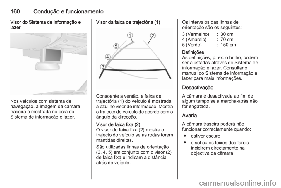 OPEL MOVANO_B 2016 Manual de Instruções (in Portugues) 160Condução e funcionamentoVisor do Sistema de informação e
lazer
Nos veículos com sistema de
navegação, a imagem da câmara
traseira é mostrada no ecrã do
Sistema de informação e lazer.
Vi OPEL MOVANO_B 2016 Manual de Instruções (in Portugues) 160Condução e funcionamentoVisor do Sistema de informação e
lazer
Nos veículos com sistema de
navegação, a imagem da câmara
traseira é mostrada no ecrã do
Sistema de informação e lazer.
Vi