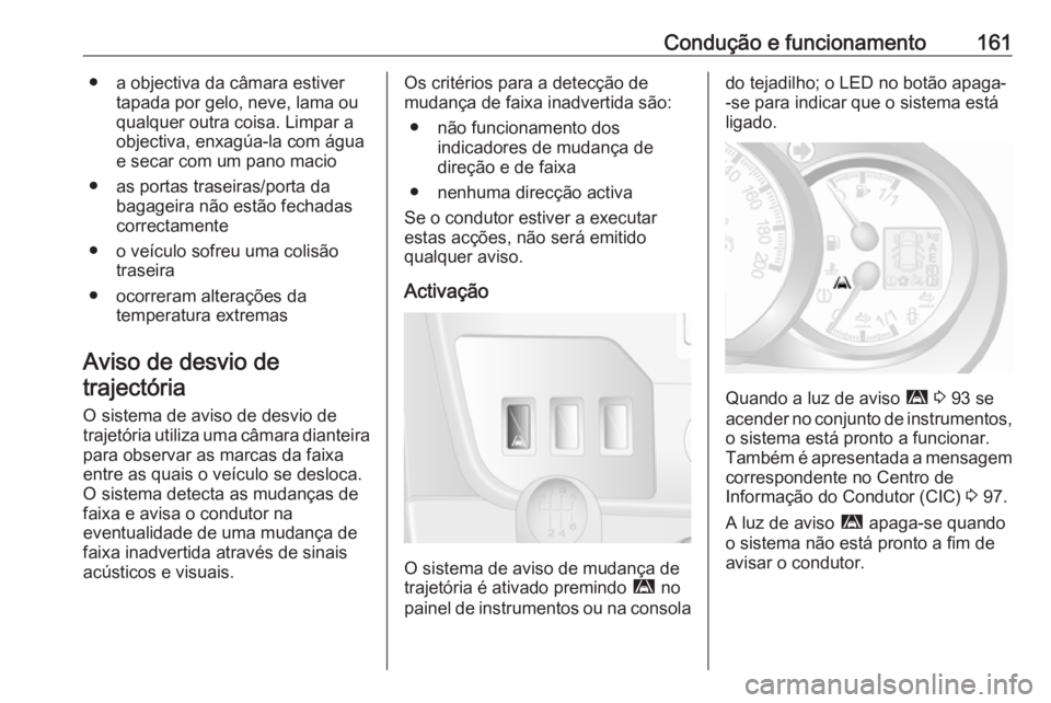 OPEL MOVANO_B 2016 Manual de Instruções (in Portugues) Condução e funcionamento161● a objectiva da câmara estivertapada por gelo, neve, lama ou
qualquer outra coisa. Limpar a
objectiva, enxagúa-la com água
e secar com um pano macio
● as portas tr OPEL MOVANO_B 2016 Manual de Instruções (in Portugues) Condução e funcionamento161● a objectiva da câmara estivertapada por gelo, neve, lama ou
qualquer outra coisa. Limpar a
objectiva, enxagúa-la com água
e secar com um pano macio
● as portas tr