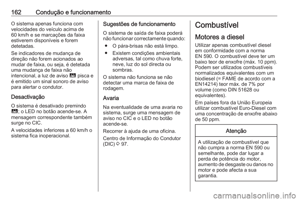 OPEL MOVANO_B 2016 Manual de Instruções (in Portugues) 162Condução e funcionamentoO sistema apenas funciona com
velocidades do veículo acima de
60 km/h e se marcações da faixa
estiverem disponíveis e forem
detetadas.
Se indicadores de mudança de
di OPEL MOVANO_B 2016 Manual de Instruções (in Portugues) 162Condução e funcionamentoO sistema apenas funciona com
velocidades do veículo acima de
60 km/h e se marcações da faixa
estiverem disponíveis e forem
detetadas.
Se indicadores de mudança de
di