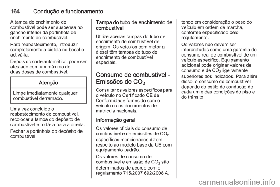 OPEL MOVANO_B 2016 Manual de Instruções (in Portugues) 164Condução e funcionamentoA tampa de enchimento de
combustível pode ser suspensa no
gancho inferior da portinhola de
enchimento de combustível.
Para reabastecimento, introduzir
completamente a pi OPEL MOVANO_B 2016 Manual de Instruções (in Portugues) 164Condução e funcionamentoA tampa de enchimento de
combustível pode ser suspensa no
gancho inferior da portinhola de
enchimento de combustível.
Para reabastecimento, introduzir
completamente a pi