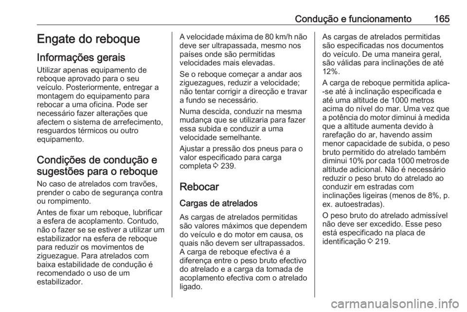 OPEL MOVANO_B 2016 Manual de Instruções (in Portugues) Condução e funcionamento165Engate do reboque
Informações gerais Utilizar apenas equipamento de
reboque aprovado para o seu
veículo. Posteriormente, entregar a
montagem do equipamento para
rebocar OPEL MOVANO_B 2016 Manual de Instruções (in Portugues) Condução e funcionamento165Engate do reboque
Informações gerais Utilizar apenas equipamento de
reboque aprovado para o seu
veículo. Posteriormente, entregar a
montagem do equipamento para
rebocar