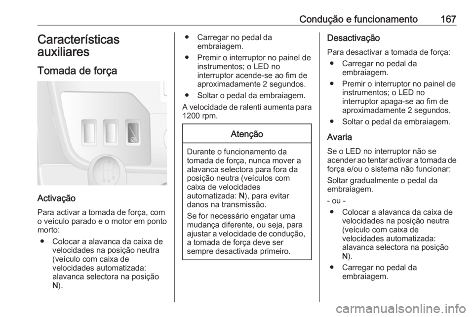 OPEL MOVANO_B 2016 Manual de Instruções (in Portugues) Condução e funcionamento167Características
auxiliares
Tomada de força
Activação
Para activar a tomada de força, com
o veículo parado e o motor em ponto
morto:
● Colocar a alavanca da caixa d OPEL MOVANO_B 2016 Manual de Instruções (in Portugues) Condução e funcionamento167Características
auxiliares
Tomada de força
Activação
Para activar a tomada de força, com
o veículo parado e o motor em ponto
morto:
● Colocar a alavanca da caixa d