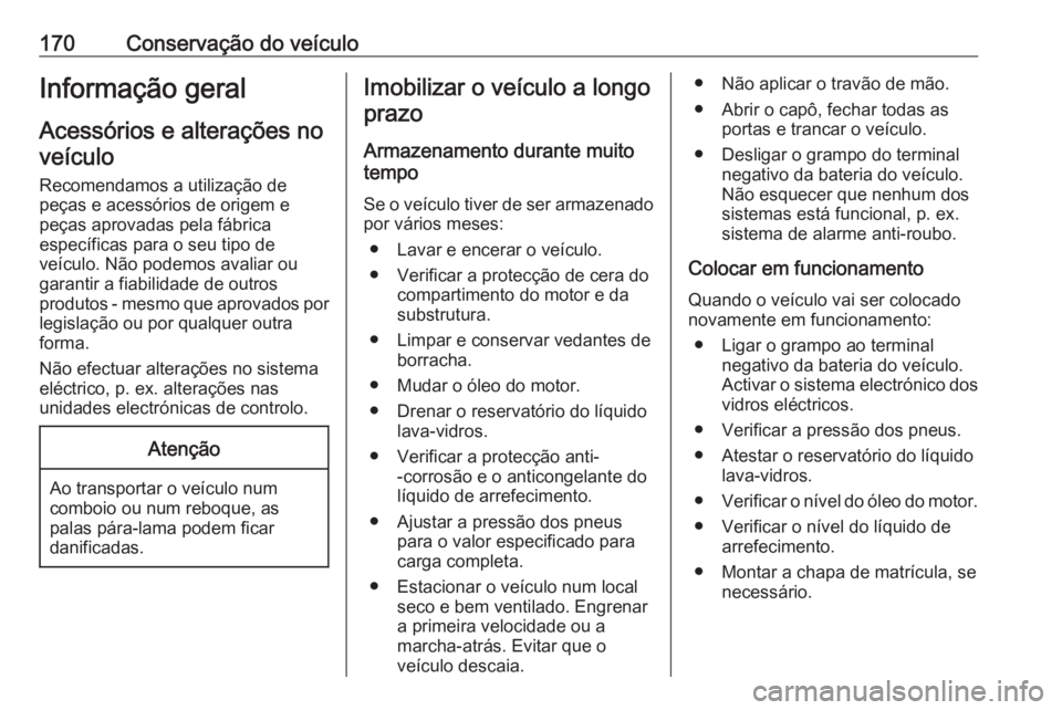OPEL MOVANO_B 2016 Manual de Instruções (in Portugues) 170Conservação do veículoInformação geral
Acessórios e alterações no veículo
Recomendamos a utilização de peças e acessórios de origem e
peças aprovadas pela fábrica
específicas para o OPEL MOVANO_B 2016 Manual de Instruções (in Portugues) 170Conservação do veículoInformação geral
Acessórios e alterações no veículo
Recomendamos a utilização de peças e acessórios de origem e
peças aprovadas pela fábrica
específicas para o