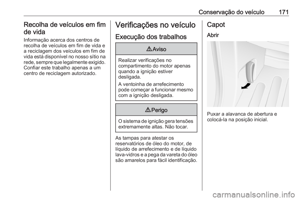 OPEL MOVANO_B 2016 Manual de Instruções (in Portugues) Conservação do veículo171Recolha de veículos em fimde vida
Informação acerca dos centros de
recolha de veículos em fim de vida e
a reciclagem dos veículos em fim de
vida está disponível no n OPEL MOVANO_B 2016 Manual de Instruções (in Portugues) Conservação do veículo171Recolha de veículos em fimde vida
Informação acerca dos centros de
recolha de veículos em fim de vida e
a reciclagem dos veículos em fim de
vida está disponível no n