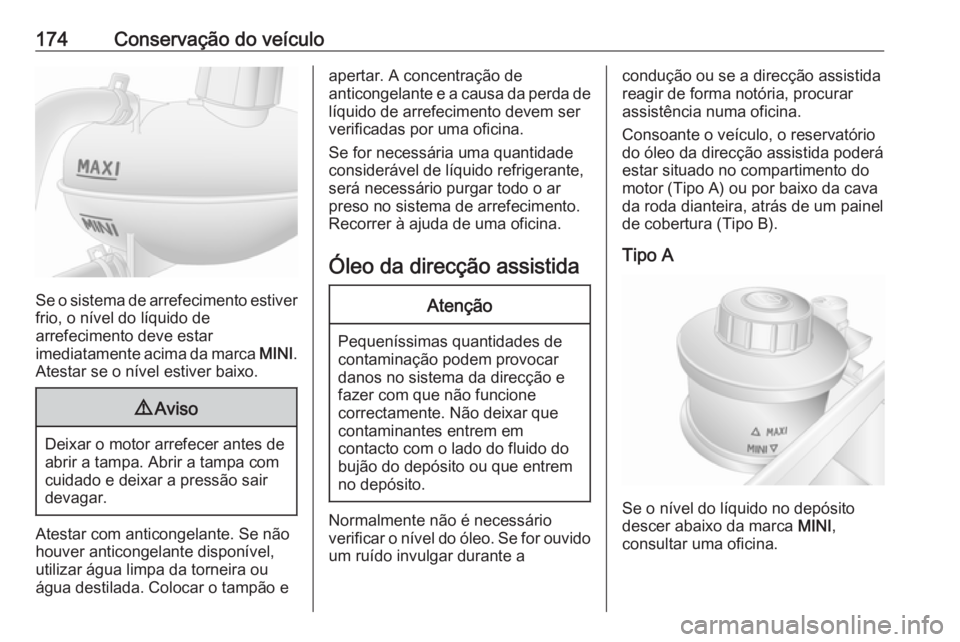 OPEL MOVANO_B 2016 Manual de Instruções (in Portugues) 174Conservação do veículo
Se o sistema de arrefecimento estiver
frio, o nível do líquido de
arrefecimento deve estar
imediatamente acima da marca MINI.
Atestar se o nível estiver baixo.
9 Aviso OPEL MOVANO_B 2016 Manual de Instruções (in Portugues) 174Conservação do veículo
Se o sistema de arrefecimento estiver
frio, o nível do líquido de
arrefecimento deve estar
imediatamente acima da marca MINI.
Atestar se o nível estiver baixo.
9 Aviso