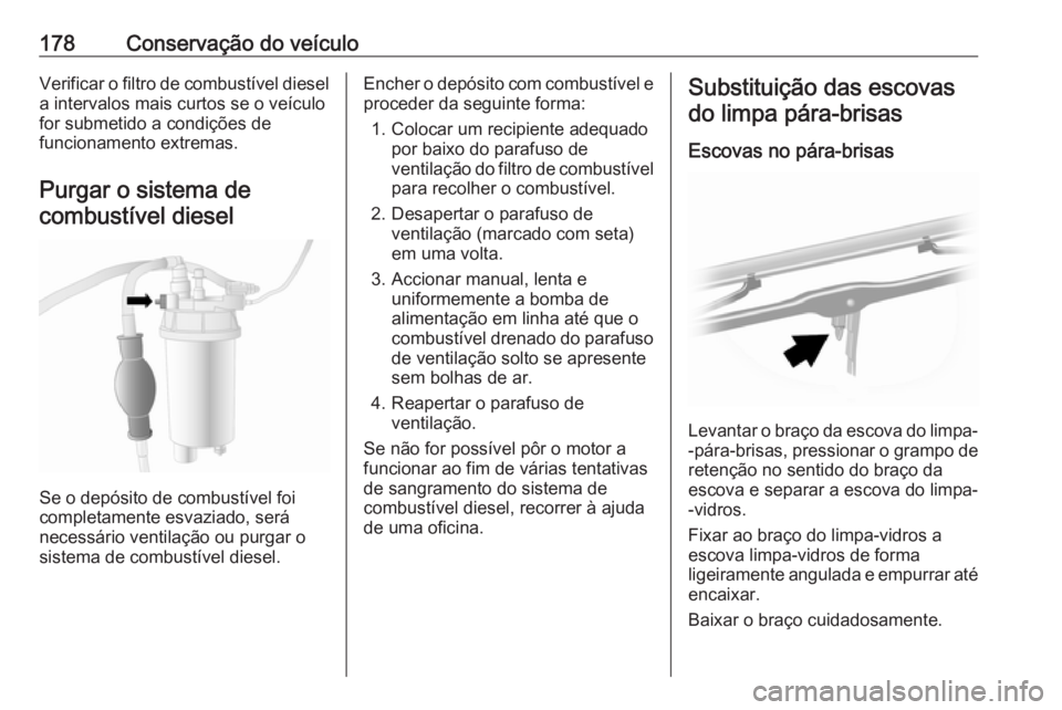 OPEL MOVANO_B 2016 Manual de Instruções (in Portugues) 178Conservação do veículoVerificar o filtro de combustível diesela intervalos mais curtos se o veículo
for submetido a condições de
funcionamento extremas.
Purgar o sistema decombustível diese OPEL MOVANO_B 2016 Manual de Instruções (in Portugues) 178Conservação do veículoVerificar o filtro de combustível diesela intervalos mais curtos se o veículo
for submetido a condições de
funcionamento extremas.
Purgar o sistema decombustível diese