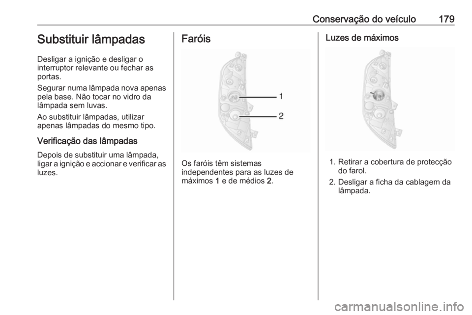 OPEL MOVANO_B 2016 Manual de Instruções (in Portugues) Conservação do veículo179Substituir lâmpadas
Desligar a ignição e desligar o
interruptor relevante ou fechar as portas.
Segurar numa lâmpada nova apenas pela base. Não tocar no vidro da
lâmpa OPEL MOVANO_B 2016 Manual de Instruções (in Portugues) Conservação do veículo179Substituir lâmpadas
Desligar a ignição e desligar o
interruptor relevante ou fechar as portas.
Segurar numa lâmpada nova apenas pela base. Não tocar no vidro da
lâmpa
