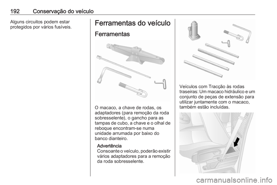 OPEL MOVANO_B 2016 Manual de Instruções (in Portugues) 192Conservação do veículoAlguns circuitos podem estar
protegidos por vários fusíveis.Ferramentas do veículo
Ferramentas
O macaco, a chave de rodas, os
adaptadores (para remoção da roda
sobress OPEL MOVANO_B 2016 Manual de Instruções (in Portugues) 192Conservação do veículoAlguns circuitos podem estar
protegidos por vários fusíveis.Ferramentas do veículo
Ferramentas
O macaco, a chave de rodas, os
adaptadores (para remoção da roda
sobress