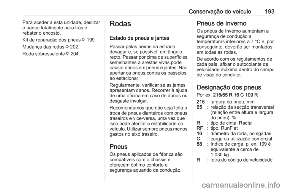 OPEL MOVANO_B 2016 Manual de Instruções (in Portugues) Conservação do veículo193Para aceder a esta unidade, deslizar
o banco totalmente para trás e
rebater o encosto.
Kit de reparação dos pneus 3 199.
Mudança das rodas 3 202.
Roda sobresselente OPEL MOVANO_B 2016 Manual de Instruções (in Portugues) Conservação do veículo193Para aceder a esta unidade, deslizar
o banco totalmente para trás e
rebater o encosto.
Kit de reparação dos pneus 3 199.
Mudança das rodas 3 202.
Roda sobresselente