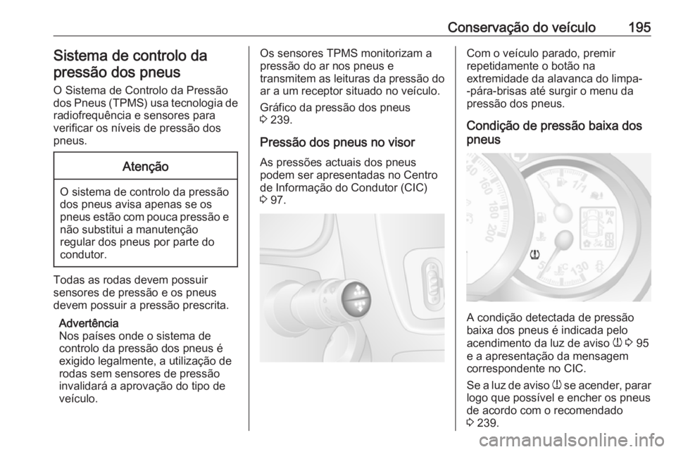 OPEL MOVANO_B 2016 Manual de Instruções (in Portugues) Conservação do veículo195Sistema de controlo dapressão dos pneus
O Sistema de Controlo da Pressãodos Pneus (TPMS) usa tecnologia de
radiofrequência e sensores para
verificar os níveis de press OPEL MOVANO_B 2016 Manual de Instruções (in Portugues) Conservação do veículo195Sistema de controlo dapressão dos pneus
O Sistema de Controlo da Pressãodos Pneus (TPMS) usa tecnologia de
radiofrequência e sensores para
verificar os níveis de press