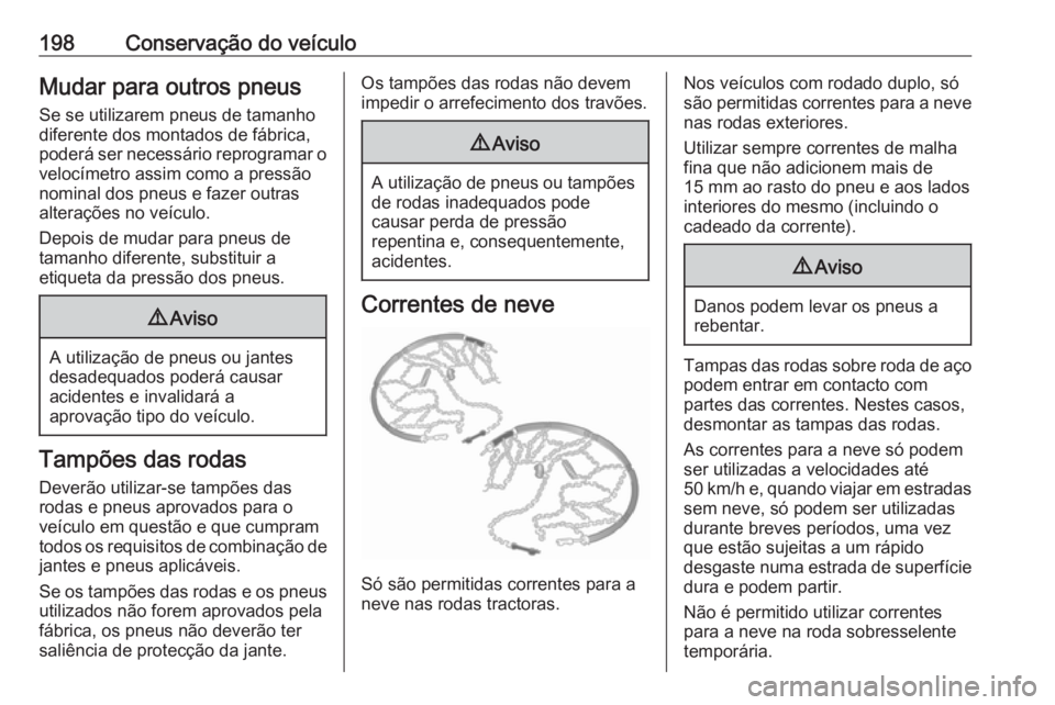OPEL MOVANO_B 2016 Manual de Instruções (in Portugues) 198Conservação do veículoMudar para outros pneus
Se se utilizarem pneus de tamanho
diferente dos montados de fábrica,
poderá ser necessário reprogramar o
velocímetro assim como a pressão
nomin OPEL MOVANO_B 2016 Manual de Instruções (in Portugues) 198Conservação do veículoMudar para outros pneus
Se se utilizarem pneus de tamanho
diferente dos montados de fábrica,
poderá ser necessário reprogramar o
velocímetro assim como a pressão
nomin