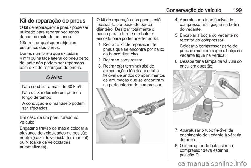 OPEL MOVANO_B 2016 Manual de Instruções (in Portugues) Conservação do veículo199Kit de reparação de pneus
O kit de reparação de pneus pode ser utilizado para reparar pequenos
danos no rasto de um pneu.
Não retirar quaisquer objectos
estranhos dos OPEL MOVANO_B 2016 Manual de Instruções (in Portugues) Conservação do veículo199Kit de reparação de pneus
O kit de reparação de pneus pode ser utilizado para reparar pequenos
danos no rasto de um pneu.
Não retirar quaisquer objectos
estranhos dos