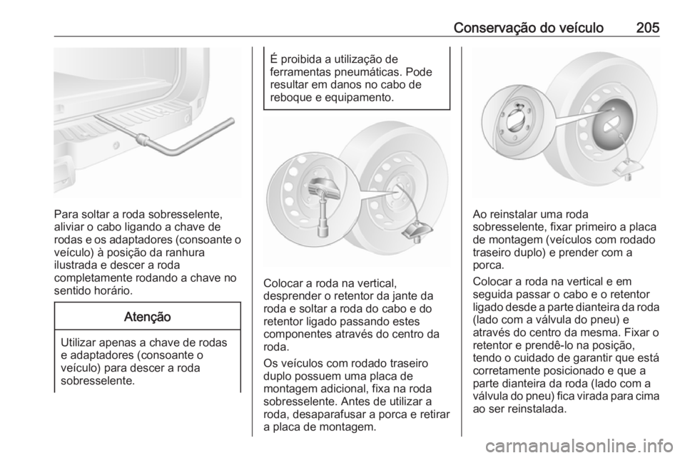 OPEL MOVANO_B 2016 Manual de Instruções (in Portugues) Conservação do veículo205
Para soltar a roda sobresselente,
aliviar o cabo ligando a chave de
rodas e os adaptadores (consoante o veículo) à posição da ranhura
ilustrada e descer a roda
complet OPEL MOVANO_B 2016 Manual de Instruções (in Portugues) Conservação do veículo205
Para soltar a roda sobresselente,
aliviar o cabo ligando a chave de
rodas e os adaptadores (consoante o veículo) à posição da ranhura
ilustrada e descer a roda
complet