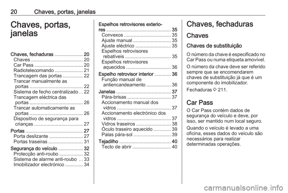 OPEL MOVANO_B 2016 Manual de Instruções (in Portugues) 20Chaves, portas, janelasChaves, portas,
janelasChaves, fechaduras .....................20
Chaves ...................................... 20
Car Pass .................................... 20
Radioteleco OPEL MOVANO_B 2016 Manual de Instruções (in Portugues) 20Chaves, portas, janelasChaves, portas,
janelasChaves, fechaduras .....................20
Chaves ...................................... 20
Car Pass .................................... 20
Radioteleco