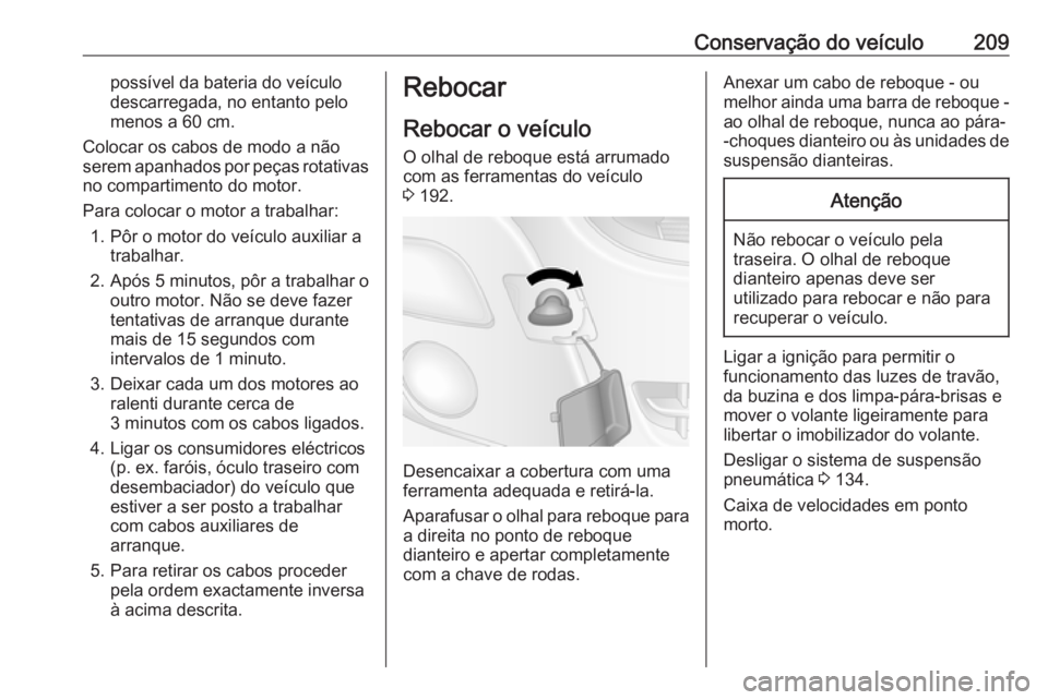 OPEL MOVANO_B 2016 Manual de Instruções (in Portugues) Conservação do veículo209possível da bateria do veículo
descarregada, no entanto pelo
menos a 60 cm.
Colocar os cabos de modo a não
serem apanhados por peças rotativas
no compartimento do motor OPEL MOVANO_B 2016 Manual de Instruções (in Portugues) Conservação do veículo209possível da bateria do veículo
descarregada, no entanto pelo
menos a 60 cm.
Colocar os cabos de modo a não
serem apanhados por peças rotativas
no compartimento do motor
