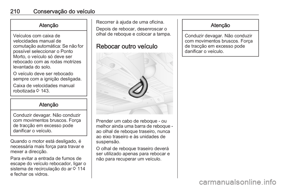 OPEL MOVANO_B 2016 Manual de Instruções (in Portugues) 210Conservação do veículoAtenção
Veículos com caixa develocidades manual de
comutação automática: Se não for possível seleccionar o Ponto
Morto, o veículo só deve ser
rebocado com as roda OPEL MOVANO_B 2016 Manual de Instruções (in Portugues) 210Conservação do veículoAtenção
Veículos com caixa develocidades manual de
comutação automática: Se não for possível seleccionar o Ponto
Morto, o veículo só deve ser
rebocado com as roda