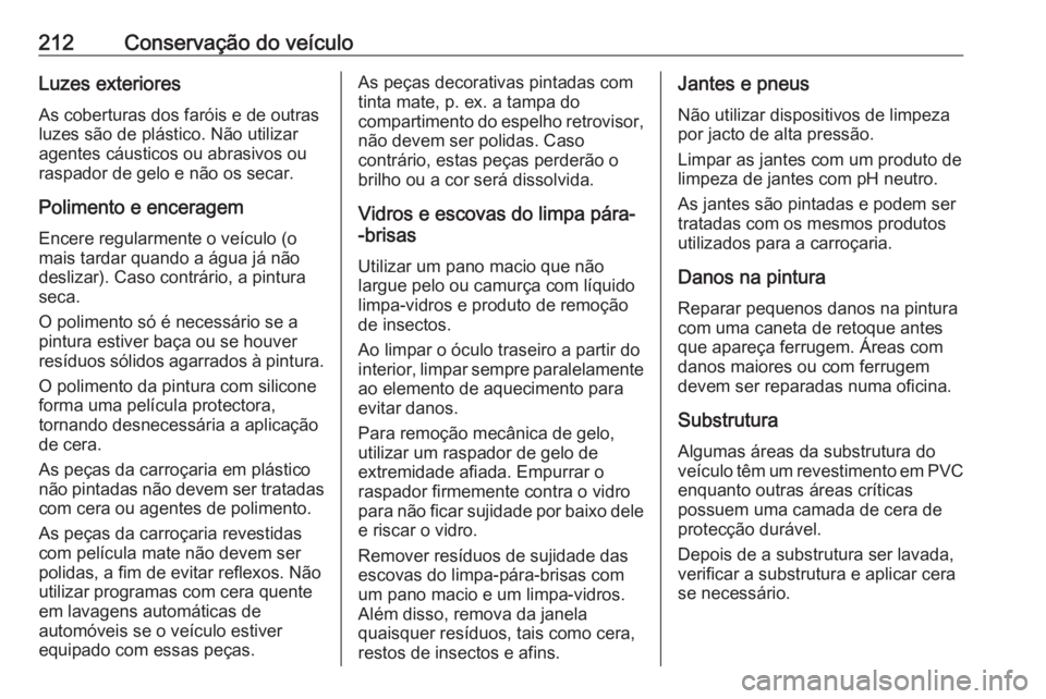 OPEL MOVANO_B 2016 Manual de Instruções (in Portugues) 212Conservação do veículoLuzes exterioresAs coberturas dos faróis e de outras
luzes são de plástico. Não utilizar
agentes cáusticos ou abrasivos ou
raspador de gelo e não os secar.
Polimento OPEL MOVANO_B 2016 Manual de Instruções (in Portugues) 212Conservação do veículoLuzes exterioresAs coberturas dos faróis e de outras
luzes são de plástico. Não utilizar
agentes cáusticos ou abrasivos ou
raspador de gelo e não os secar.
Polimento
