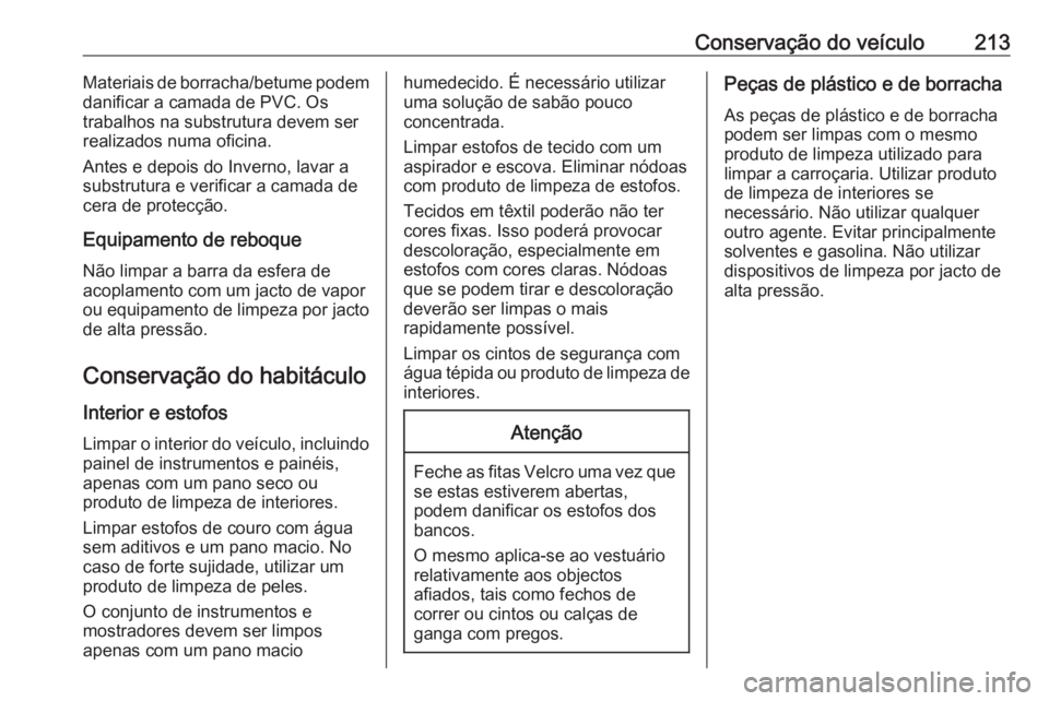 OPEL MOVANO_B 2016 Manual de Instruções (in Portugues) Conservação do veículo213Materiais de borracha/betume podem
danificar a camada de PVC. Os
trabalhos na substrutura devem ser
realizados numa oficina.
Antes e depois do Inverno, lavar a
substrutura OPEL MOVANO_B 2016 Manual de Instruções (in Portugues) Conservação do veículo213Materiais de borracha/betume podem
danificar a camada de PVC. Os
trabalhos na substrutura devem ser
realizados numa oficina.
Antes e depois do Inverno, lavar a
substrutura