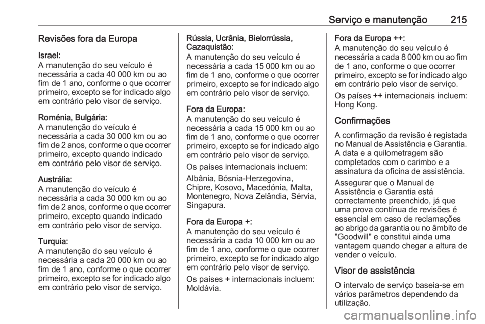 OPEL MOVANO_B 2016 Manual de Instruções (in Portugues) Serviço e manutenção215Revisões fora da EuropaIsrael:
A manutenção do seu veículo é
necessária a cada 40 000 km ou ao
fim de 1 ano , conforme o que ocorrer
primeiro, excepto se for indicado a OPEL MOVANO_B 2016 Manual de Instruções (in Portugues) Serviço e manutenção215Revisões fora da EuropaIsrael:
A manutenção do seu veículo é
necessária a cada 40 000 km ou ao
fim de 1 ano , conforme o que ocorrer
primeiro, excepto se for indicado a