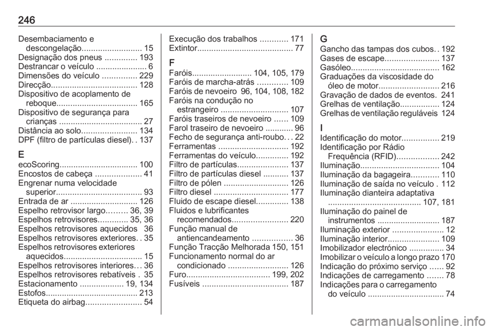 OPEL MOVANO_B 2016 Manual de Instruções (in Portugues) 246Desembaciamento edescongelação .......................... 15
Designação dos pneus ..............193
Destrancar o veículo ...................... 6
Dimensões do veículo ...............229
Di OPEL MOVANO_B 2016 Manual de Instruções (in Portugues) 246Desembaciamento edescongelação .......................... 15
Designação dos pneus ..............193
Destrancar o veículo ...................... 6
Dimensões do veículo ...............229
Di