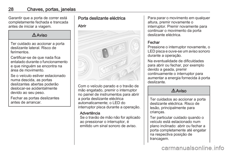 OPEL MOVANO_B 2016 Manual de Instruções (in Portugues) 28Chaves, portas, janelasGarantir que a porta de correr está
completamente fechada e trancada
antes de iniciar a viagem.9 Aviso
Ter cuidado ao accionar a porta
deslizante lateral. Risco de
ferimentos OPEL MOVANO_B 2016 Manual de Instruções (in Portugues) 28Chaves, portas, janelasGarantir que a porta de correr está
completamente fechada e trancada
antes de iniciar a viagem.9 Aviso
Ter cuidado ao accionar a porta
deslizante lateral. Risco de
ferimentos