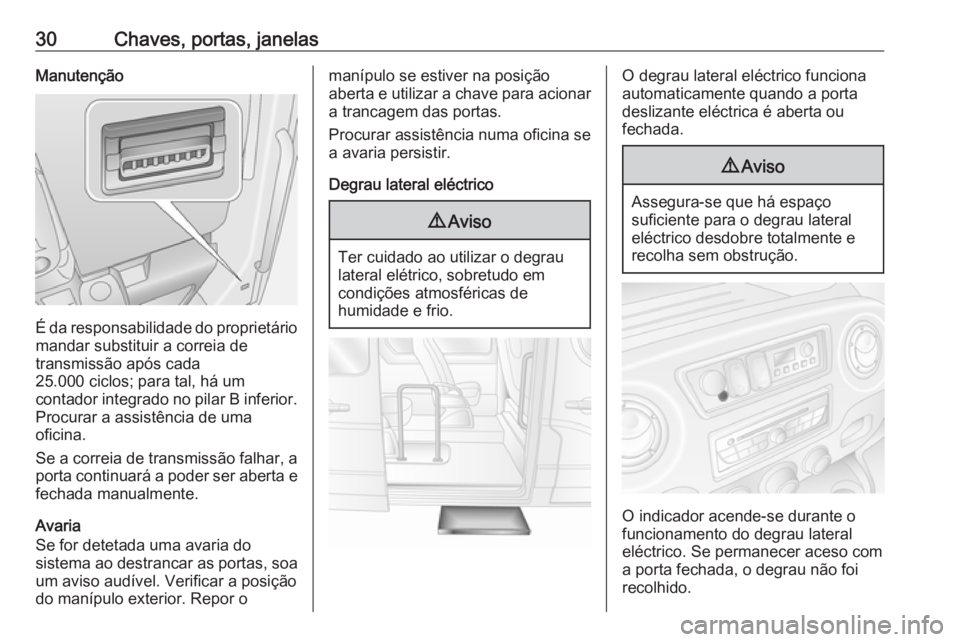 OPEL MOVANO_B 2016 Manual de Instruções (in Portugues) 30Chaves, portas, janelasManutenção
É da responsabilidade do proprietário
mandar substituir a correia de
transmissão após cada
25.000 ciclos; para tal, há um
contador integrado no pilar B infer OPEL MOVANO_B 2016 Manual de Instruções (in Portugues) 30Chaves, portas, janelasManutenção
É da responsabilidade do proprietário
mandar substituir a correia de
transmissão após cada
25.000 ciclos; para tal, há um
contador integrado no pilar B infer