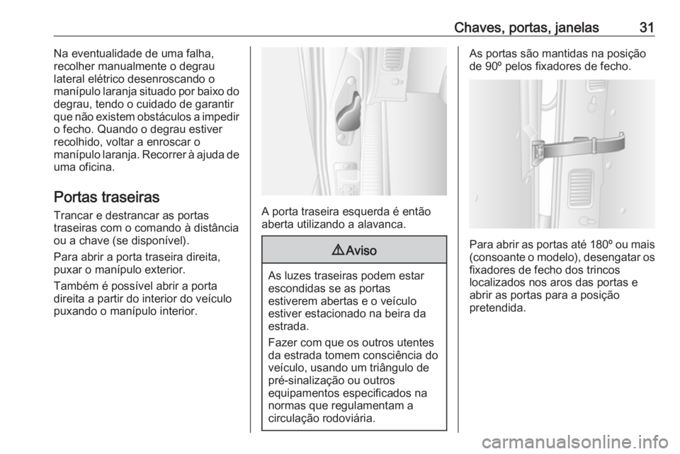 OPEL MOVANO_B 2016 Manual de Instruções (in Portugues) Chaves, portas, janelas31Na eventualidade de uma falha,
recolher manualmente o degrau
lateral elétrico desenroscando o
manípulo laranja situado por baixo do
degrau, tendo o cuidado de garantir
que n OPEL MOVANO_B 2016 Manual de Instruções (in Portugues) Chaves, portas, janelas31Na eventualidade de uma falha,
recolher manualmente o degrau
lateral elétrico desenroscando o
manípulo laranja situado por baixo do
degrau, tendo o cuidado de garantir
que n