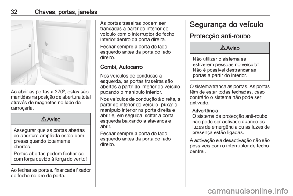 OPEL MOVANO_B 2016 Manual de Instruções (in Portugues) 32Chaves, portas, janelas
Ao abrir as portas a 270º, estas sãomantidas na posição de abertura total através de magnetes no lado da
carroçaria.
9 Aviso
Assegurar que as portas abertas
de abertura OPEL MOVANO_B 2016 Manual de Instruções (in Portugues) 32Chaves, portas, janelas
Ao abrir as portas a 270º, estas sãomantidas na posição de abertura total através de magnetes no lado da
carroçaria.
9 Aviso
Assegurar que as portas abertas
de abertura