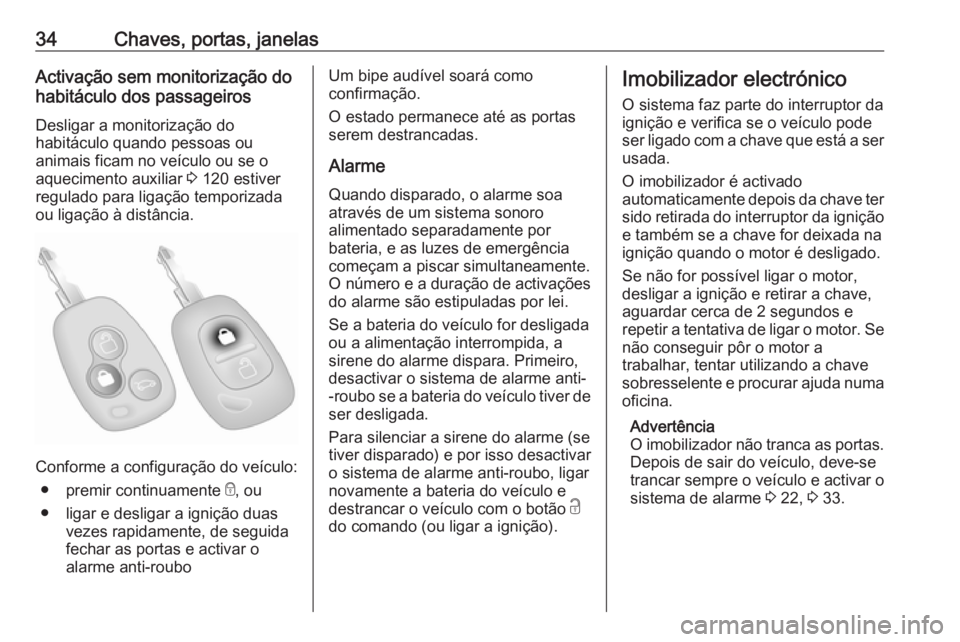 OPEL MOVANO_B 2016 Manual de Instruções (in Portugues) 34Chaves, portas, janelasActivação sem monitorização do
habitáculo dos passageiros
Desligar a monitorização do
habitáculo quando pessoas ou
animais ficam no veículo ou se o
aquecimento auxili OPEL MOVANO_B 2016 Manual de Instruções (in Portugues) 34Chaves, portas, janelasActivação sem monitorização do
habitáculo dos passageiros
Desligar a monitorização do
habitáculo quando pessoas ou
animais ficam no veículo ou se o
aquecimento auxili