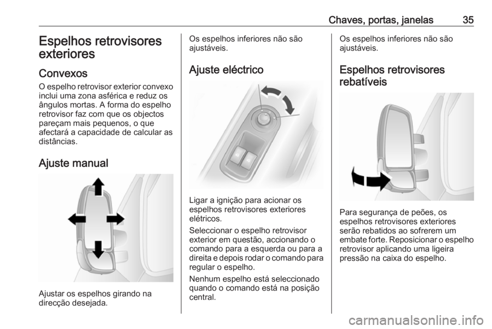 OPEL MOVANO_B 2016 Manual de Instruções (in Portugues) Chaves, portas, janelas35Espelhos retrovisores
exteriores
Convexos
O espelho retrovisor exterior convexo inclui uma zona asférica e reduz os
ângulos mortas. A forma do espelho
retrovisor faz com que OPEL MOVANO_B 2016 Manual de Instruções (in Portugues) Chaves, portas, janelas35Espelhos retrovisores
exteriores
Convexos
O espelho retrovisor exterior convexo inclui uma zona asférica e reduz os
ângulos mortas. A forma do espelho
retrovisor faz com que