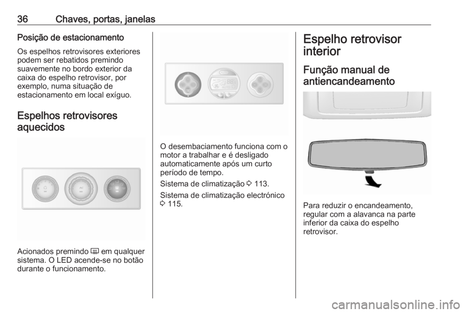 OPEL MOVANO_B 2016 Manual de Instruções (in Portugues) 36Chaves, portas, janelasPosição de estacionamento
Os espelhos retrovisores exteriores
podem ser rebatidos premindo
suavemente no bordo exterior da
caixa do espelho retrovisor, por
exemplo, numa sit OPEL MOVANO_B 2016 Manual de Instruções (in Portugues) 36Chaves, portas, janelasPosição de estacionamento
Os espelhos retrovisores exteriores
podem ser rebatidos premindo
suavemente no bordo exterior da
caixa do espelho retrovisor, por
exemplo, numa sit