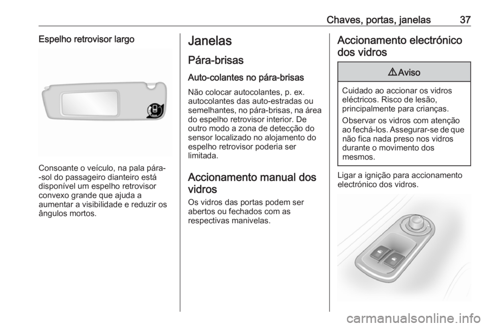 OPEL MOVANO_B 2016 Manual de Instruções (in Portugues) Chaves, portas, janelas37Espelho retrovisor largo
Consoante o veículo, na pala pára-
-sol do passageiro dianteiro está disponível um espelho retrovisorconvexo grande que ajuda a
aumentar a visibil OPEL MOVANO_B 2016 Manual de Instruções (in Portugues) Chaves, portas, janelas37Espelho retrovisor largo
Consoante o veículo, na pala pára-
-sol do passageiro dianteiro está disponível um espelho retrovisorconvexo grande que ajuda a
aumentar a visibil